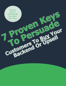 7 Proven Keys To Persuade Customers To Buy Your Backend Or Upsell Offer