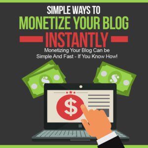 Simple Ways to Monetize Your Blog Instantly