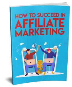 How To Succeed In Affiliate Marketing